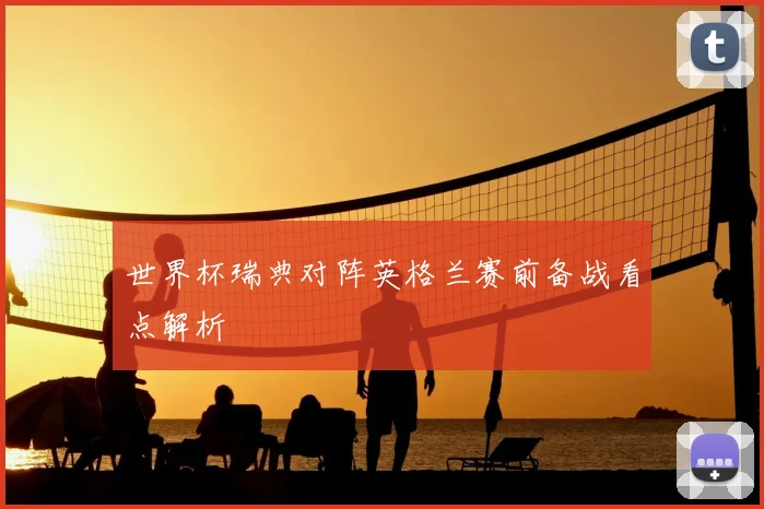 世界杯瑞典对阵英格兰赛前备战看点解析